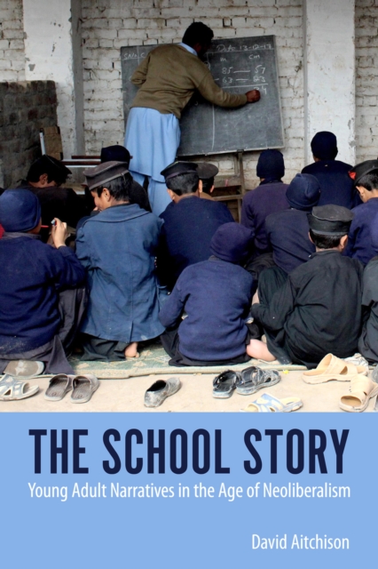 The School Story : Young Adult Narratives in the Age of Neoliberalism, EPUB eBook