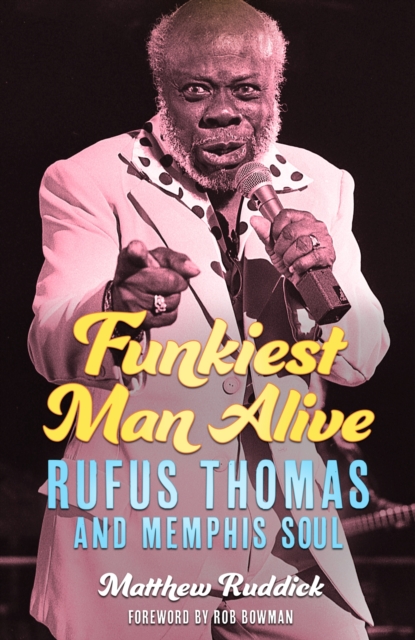Funkiest Man Alive : Rufus Thomas and Memphis Soul, Hardback Book