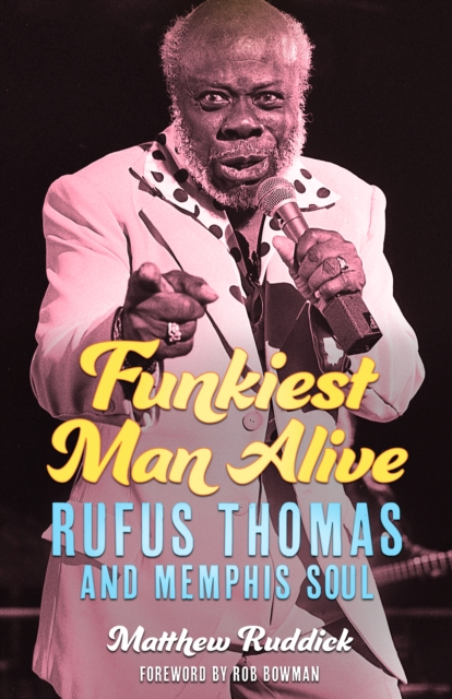 Funkiest Man Alive : Rufus Thomas and Memphis Soul, EPUB eBook