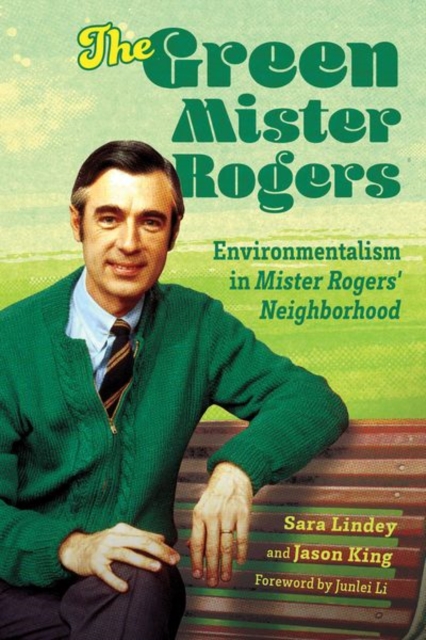 The Green Mister Rogers : Environmentalism in Mister Rogers' Neighborhood, Hardback Book