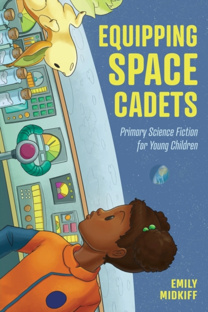 Equipping Space Cadets : Primary Science Fiction for Young Children, Paperback / softback Book