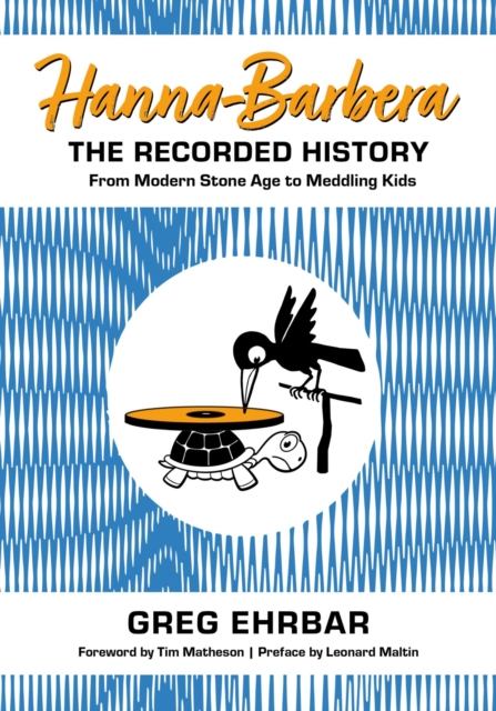 Hanna-Barbera, the Recorded History : From Modern Stone Age to Meddling Kids, Hardback Book
