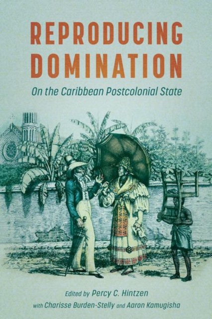 Reproducing Domination : On the Caribbean Postcolonial State, Hardback Book