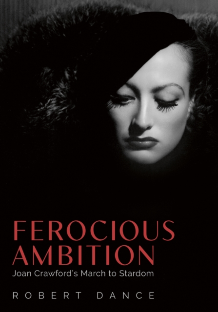 Ferocious Ambition : Joan Crawford’s March to Stardom, Hardback Book