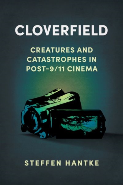 Cloverfield : Creatures and Catastrophes in Post-9/11 Cinema, Hardback Book