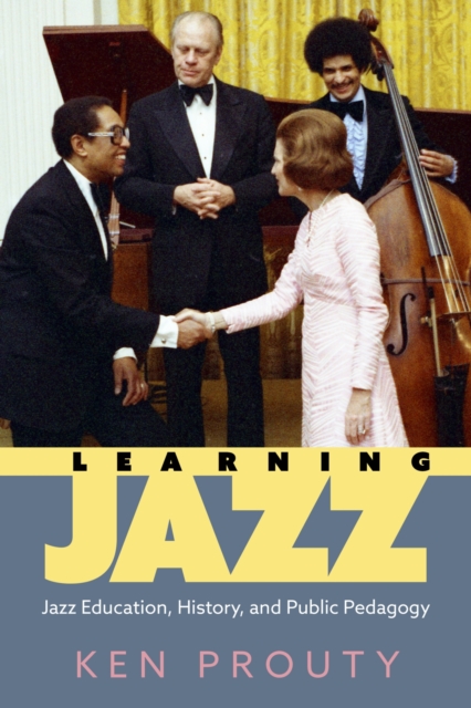 Learning Jazz : Jazz Education, History, and Public Pedagogy, Paperback / softback Book