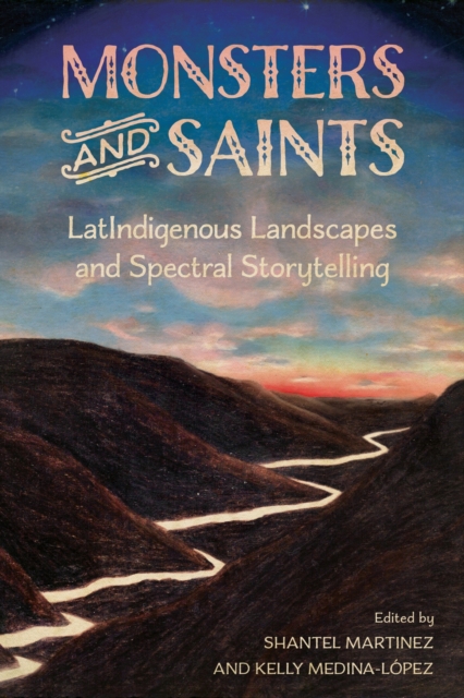 Monsters and Saints : LatIndigenous Landscapes and Spectral Storytelling, Hardback Book