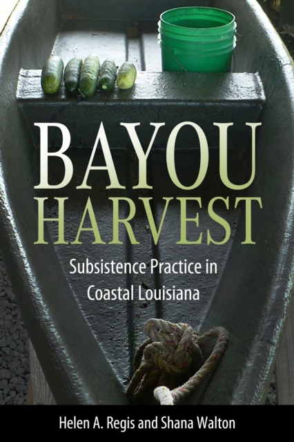 Bayou Harvest : Subsistence Practice in Coastal Louisiana, PDF eBook