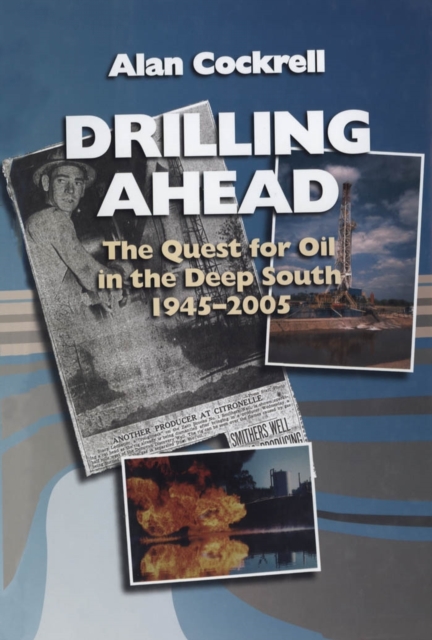 Drilling Ahead : The Quest for Oil in the Deep South, 1945-2005, Paperback / softback Book
