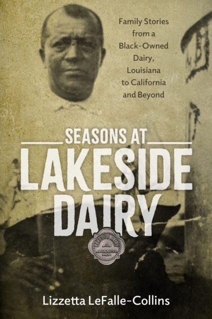 Seasons at Lakeside Dairy : Family Stories from a Black-Owned Dairy, Louisiana to California and Beyond, Hardback Book