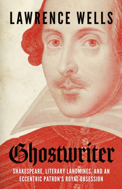 Ghostwriter : Shakespeare, Literary Landmines, and an Eccentric Patron's Royal Obsession, Hardback Book
