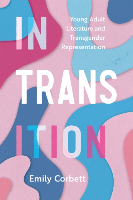 In Transition : Young Adult Literature and Transgender Representation, Paperback / softback Book