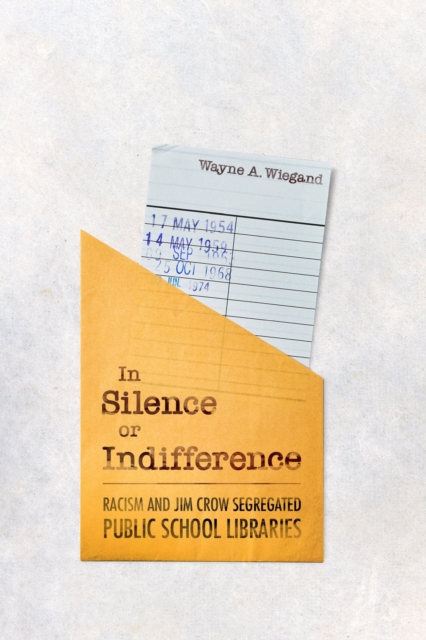 In Silence or Indifference : Racism and Jim Crow Segregated Public School Libraries, Hardback Book