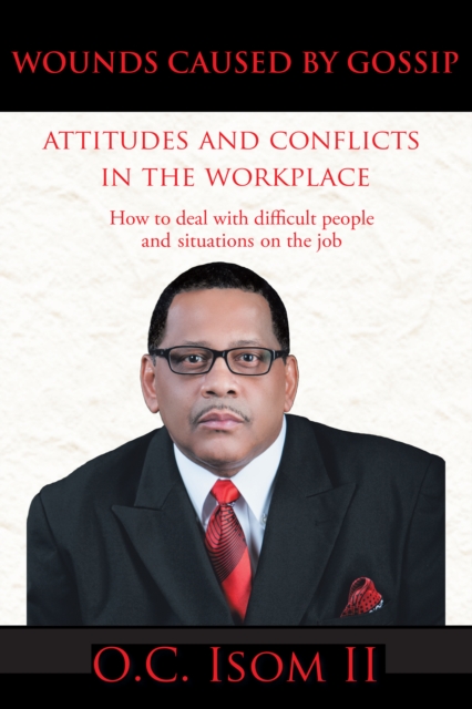 Wounds Caused by Gossip Attitudes and Conflicts  in the Workplace : How to Deal with Difficult People and Situations on the Job, EPUB eBook