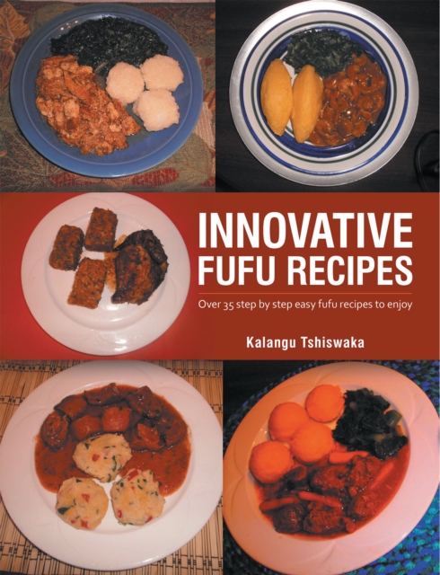 Innovative  Fufu  Recipes : Over 35 Step by Step Easy Fufu Recipes to Enjoy, EPUB eBook