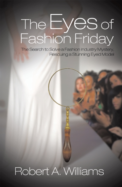 The Eyes of Fashion Friday : The Search to Solve a Fashion Industry Mystery, Rescuing a Stunning Eyed Model, EPUB eBook