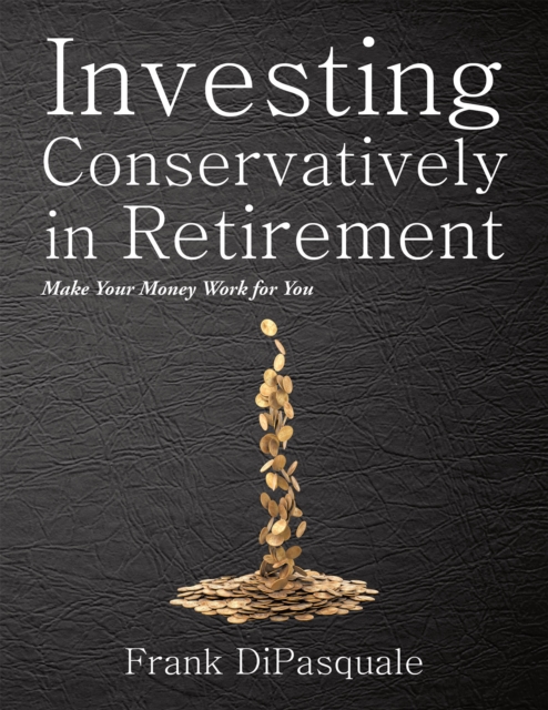 Investing Conservatively in Retirement : Make Your Money Work for You (For the Middle Class), EPUB eBook