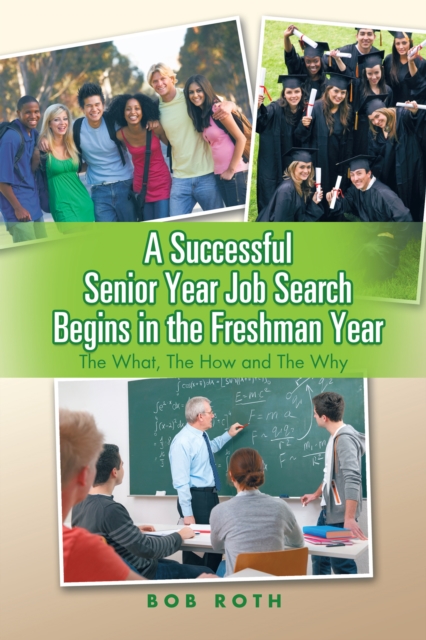 A Successful Senior Year Job Search Begins in the Freshman Year : The What, the How and the Why, EPUB eBook