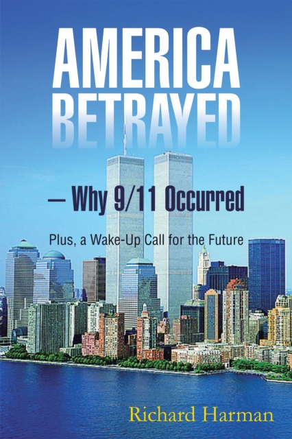 America Betrayed - Why 9/11 Occurred : Plus, a Wake-Up Call for the Future, EPUB eBook