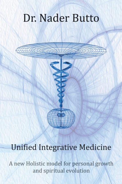 Unified Integrative Medicine : A New Holistic Model for Personal Growth and Spiritual Evolution, EPUB eBook