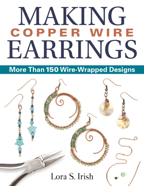 Making Copper Wire Earrings : More Than 100 Wire Wrapped Designs, Paperback / softback Book