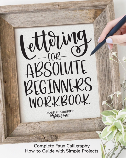 Lettering for Absolute Beginners Workbook : Complete Faux Calligraphy How-to Guide with Simple Projects, Paperback / softback Book