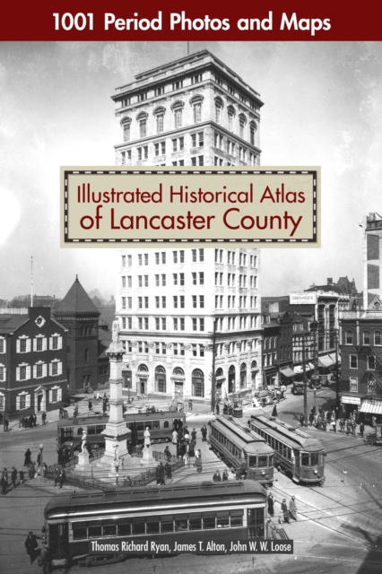 Illustrated Historical Atlas of Lancaster County : 1001 Period Photos and Maps, Paperback / softback Book