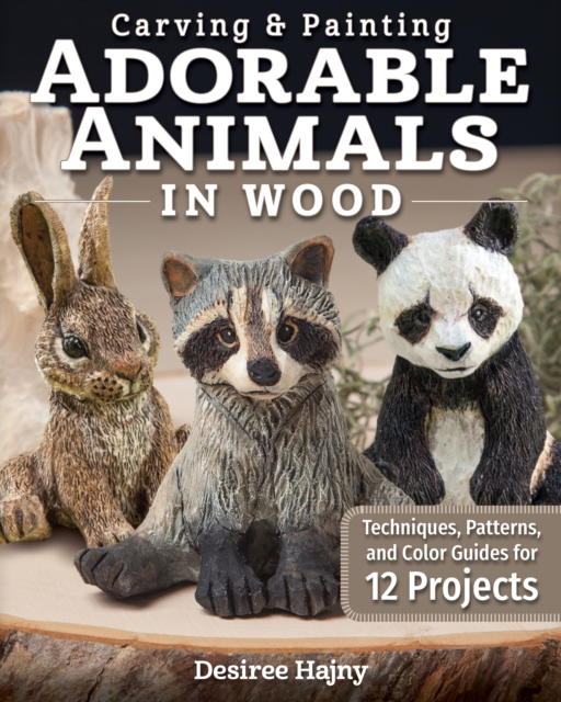 Carving & Painting Adorable Animals in Wood : Techniques, Patterns, and Color Guides for 12 Projects, Paperback / softback Book