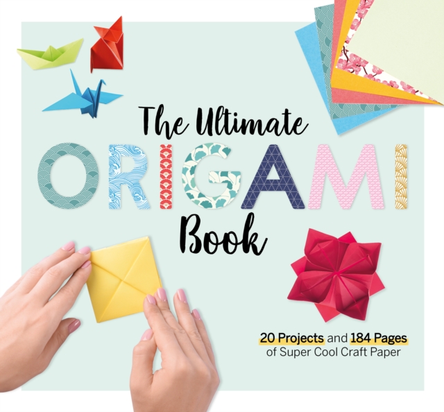 The Ultimate Origami Book : 20 Projects and 184 Pages of Super Cool Craft Paper, Paperback / softback Book