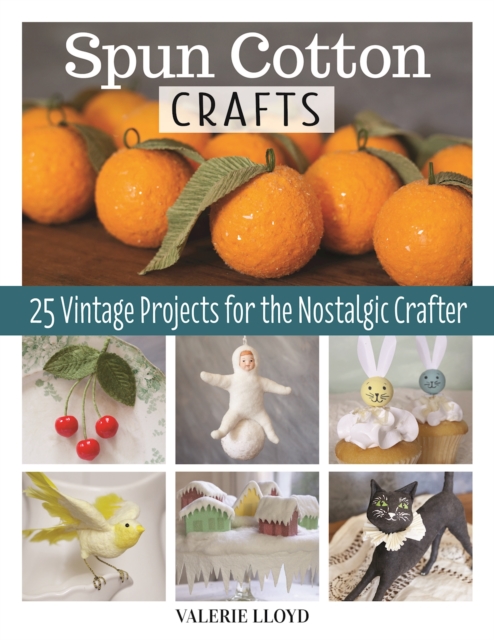 Spun Cotton Crafts : 25 Vintage Projects for the Nostalgic Crafter, Paperback / softback Book