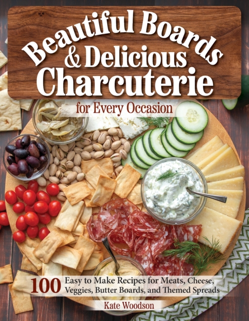 Beautiful Boards & Delicious Charcuterie for Every Occasion : 100 Easy to Make Recipes, Paperback / softback Book