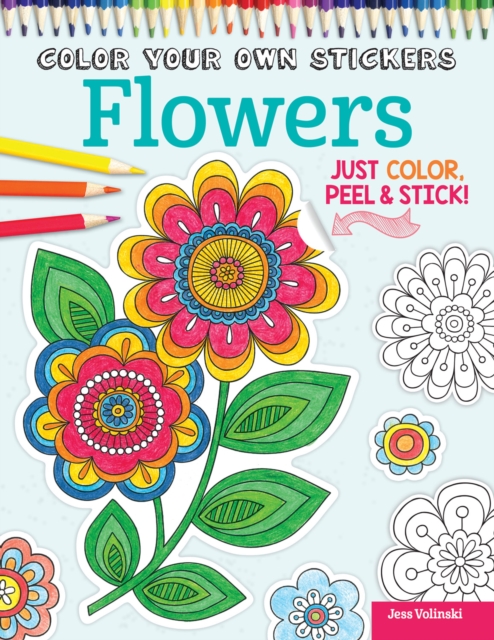 Color Your Own Stickers Flowers : Just Color, Peel & Stick, Stickers Book