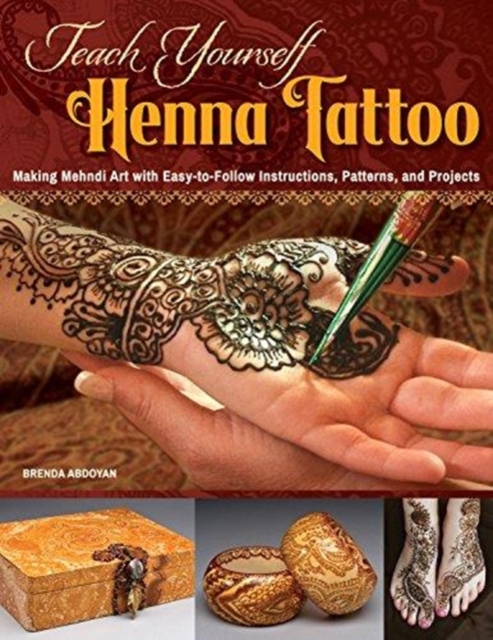 Teach Yourself Henna Tattoo : Making Mehndi Art with Easy-to-Follow Instructions, Patterns, and Projects, Paperback / softback Book