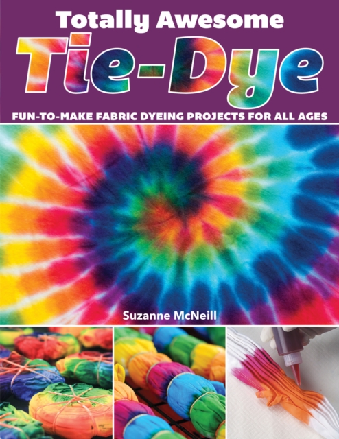Totally Awesome Tie-Dye : XX Fun-to-Make Fabric Dyeing Projects for All Ages, Paperback / softback Book