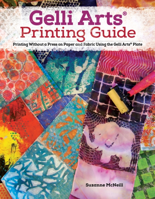 Gelli Arts® Printing Guide : Printing Without a Press on Paper and Fabric Using the Gelli Arts® Plate, Paperback / softback Book