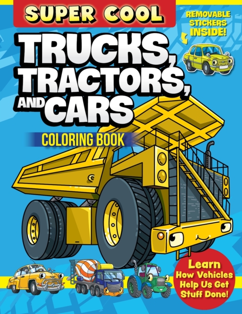 Super Cool Trucks, Tractors, and Cars Coloring Book : Learn How Vehicles Help Us Get Stuff Done!, Paperback / softback Book