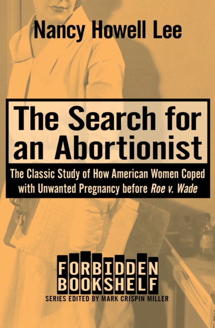 The Search for an Abortionist : The Classic Study of How American Women Coped with Unwanted Pregnancy before Roe v. Wade, EPUB eBook