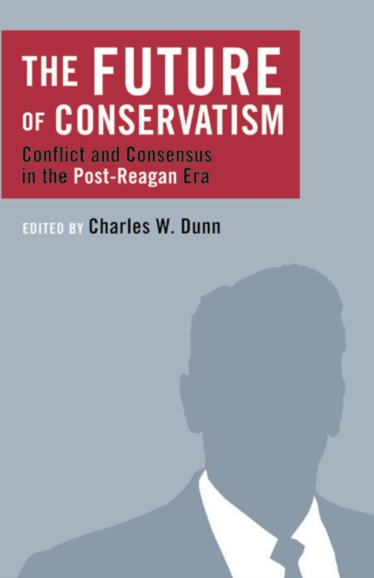 The Future of Conservatism : Conflict and Consensus in the Post-Reagan Era, EPUB eBook