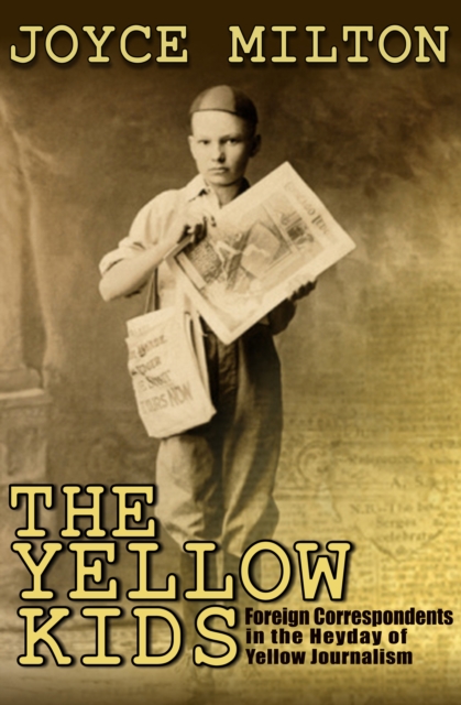 The Yellow Kids : Foreign Correspondents in the Heyday of Yellow Journalism, EPUB eBook