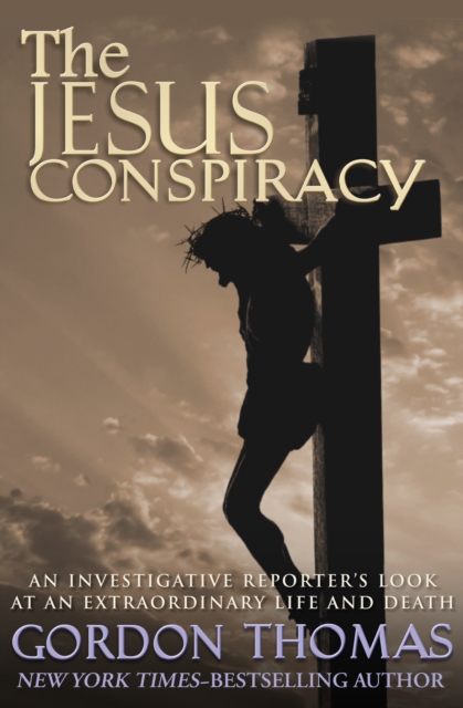 The Jesus Conspiracy : An Investigative Reporter's Look at an Extraordinary Life and Death, EPUB eBook