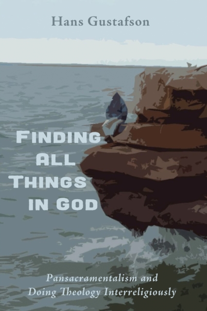 Finding All Things in God : Pansacramentalism and Doing Theology Interreligiously, EPUB eBook