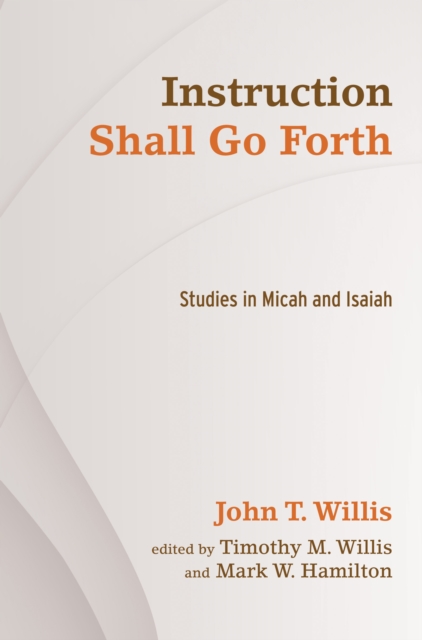 Instruction Shall Go Forth : Studies in Micah and Isaiah, PDF eBook