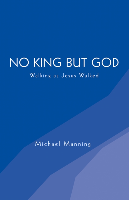No King but God : Walking as Jesus Walked, EPUB eBook