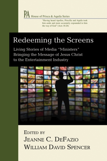 Redeeming the Screens : Living Stories of Media "Ministers" Bringing the Message of Jesus Christ to the Entertainment Industry, EPUB eBook