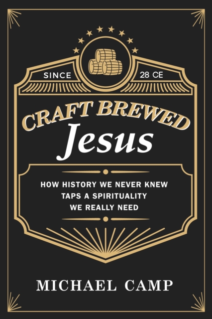 Craft Brewed Jesus : How History We Never Knew Taps a Spirituality We Really Need, EPUB eBook