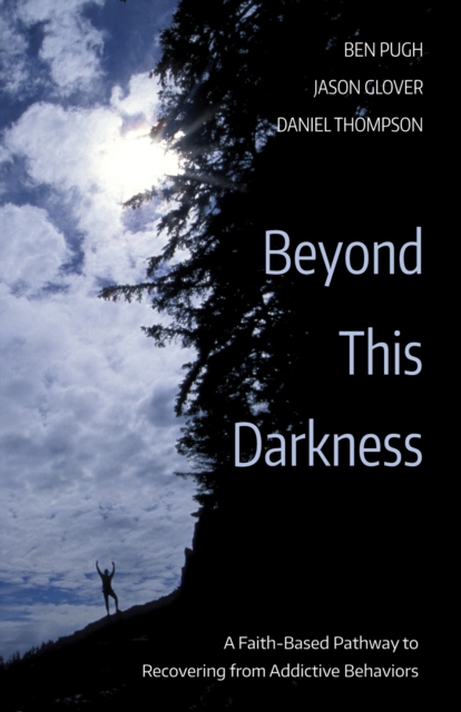 Beyond This Darkness : A Faith-Based Pathway to Recovering from Addictive Behaviors, EPUB eBook