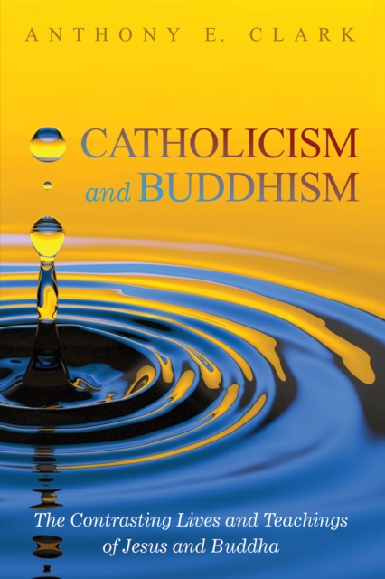 Catholicism and Buddhism : The Contrasting Lives and Teachings of Jesus and Buddha, EPUB eBook