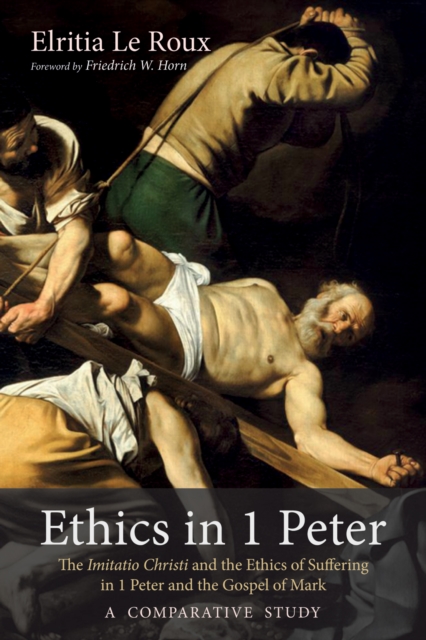 Ethics in 1 Peter : The Imitatio Christi and the Ethics of Suffering in 1 Peter and the Gospel of Mark-A Comparative Study, EPUB eBook