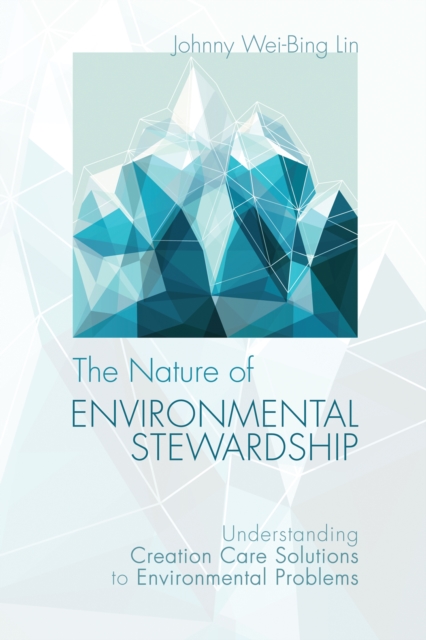 The Nature of Environmental Stewardship : Understanding Creation Care Solutions to Environmental Problems, EPUB eBook