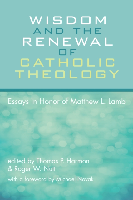 Wisdom and the Renewal of Catholic Theology : Essays in Honor of Matthew L. Lamb, EPUB eBook